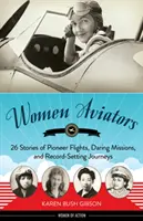 Kobiety lotnicy: 26 historii pionierskich lotów, śmiałych misji i rekordowych podróży - Women Aviators: 26 Stories of Pioneer Flights, Daring Missions, and Record-Setting Journeys