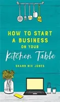 Jak rozpocząć biznes przy kuchennym stole - How to Start a Business on Your Kitchen Table