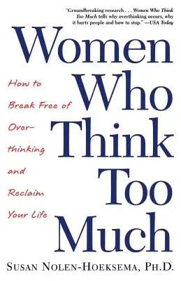 Kobiety, które myślą za dużo: Jak uwolnić się od nadmiernego myślenia i odzyskać swoje życie - Women Who Think Too Much: How to Break Free of Overthinking and Reclaim Your Life