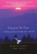 Dying to Be Free: Uzdrawiający przewodnik dla rodzin po samobójstwie - Dying to Be Free: A Healing Guide for Families After a Suicide