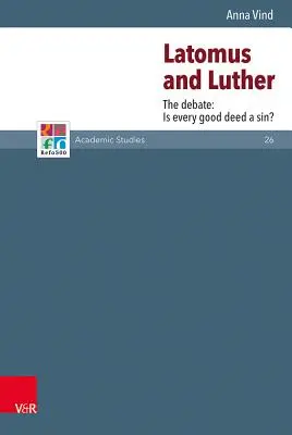 Latomus i Luter: Debata: czy każdy dobry uczynek jest grzechem? - Latomus and Luther: The Debate: Is Every Good Deed a Sin?