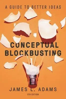Blockbusting koncepcyjny: Przewodnik po lepszych pomysłach, wydanie piąte - Conceptual Blockbusting: A Guide to Better Ideas, Fifth Edition
