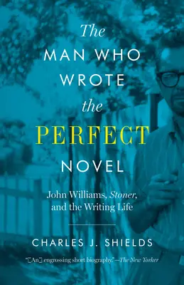Człowiek, który napisał idealną powieść: John Williams, Stoner i życie pisarza - The Man Who Wrote the Perfect Novel: John Williams, Stoner, and the Writing Life