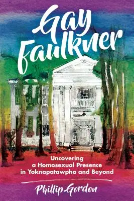 Gay Faulkner: Odkrywanie homoseksualnej obecności w Yoknapatawpha i nie tylko - Gay Faulkner: Uncovering a Homosexual Presence in Yoknapatawpha and Beyond