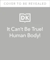 To nie może być prawda! Ludzkie ciało! - 1000 niesamowitych faktów o tobie - It Can't Be True! Human Body! - 1,000 Amazing Facts About You