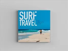 Surf Travel: Kompletny przewodnik: Rozszerzone i poprawione wydanie 2 - Surf Travel the Complete Guide: Enlarged & Revised 2nd Edition