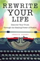 Przepisz swoje życie: Odkryj swoją prawdę dzięki uzdrawiającej mocy fikcji (Jak napisać książkę) - Rewrite Your Life: Discover Your Truth Through the Healing Power of Fiction (How to Write a Book)