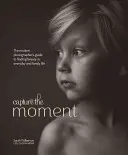 Uchwycić moment: Przewodnik współczesnego fotografa, jak odnaleźć piękno w życiu codziennym i rodzinnym - Capture the Moment: The Modern Photographer's Guide to Finding Beauty in Everyday and Family Life