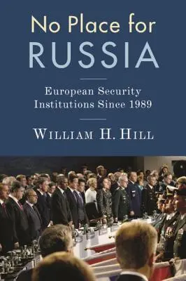 Nie ma miejsca dla Rosji: Europejskie instytucje bezpieczeństwa od 1989 roku - No Place for Russia: European Security Institutions Since 1989