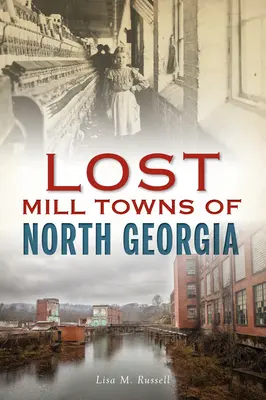 Zaginione miasta młyńskie Północnej Georgii - Lost Mill Towns of North Georgia