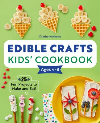 Książka kucharska dla dzieci w wieku 4-8 lat: 25 zabawnych projektów do zrobienia i zjedzenia! - Edible Crafts Kids' Cookbook Ages 4-8: 25 Fun Projects to Make and Eat!