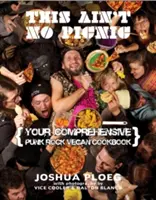 To nie jest piknik: twoja punkrockowa wegańska książka kucharska - This Ain't No Picnic: Your Punk Rock Vegan Cookbook