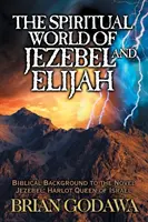 Duchowy świat Jezebel i Eliasza: Biblijne tło powieści Jezebel: Nierządnica, królowa Izraela - The Spiritual World of Jezebel and Elijah: Biblical Background to the Novel Jezebel: Harlot Queen of Israel