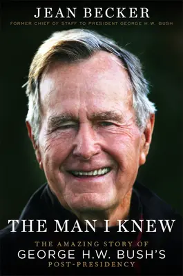 Człowiek, którego znałem: Niesamowita historia George'a H. W. Busha po zakończeniu prezydentury - The Man I Knew: The Amazing Story of George H. W. Bush's Post-Presidency