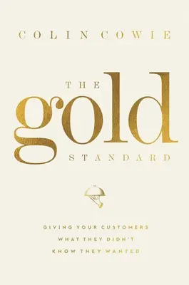 Złoty standard: Dawanie klientom tego, czego nie wiedzieli, że chcą - The Gold Standard: Giving Your Customers What They Didn't Know They Wanted