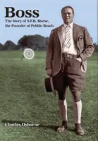 Boss: Historia S.F.B. Morse'a, założyciela Pebble Beach - Boss: The story of S.F.B Morse, the founder of Pebble Beach