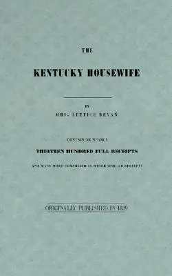 The Kentucky Housewife: Zawiera prawie trzynaście setek pełnych paragonów - The Kentucky Housewife: Containing Nearly Thirteen Hundred Full Receipts