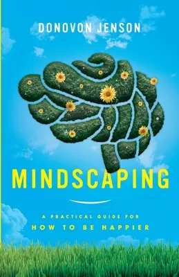 Mindscaping: Praktyczny przewodnik po tym, jak być szczęśliwszym - Mindscaping: A Practical Guide for How to Be Happier