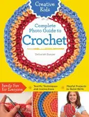 Kreatywne dzieci: kompletny fotograficzny przewodnik po szydełkowaniu - Creative Kids Complete Photo Guide to Crochet