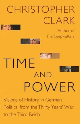 Czas i władza: Wizje historii w niemieckiej polityce, od wojny trzydziestoletniej do Trzeciej Rzeszy - Time and Power: Visions of History in German Politics, from the Thirty Years' War to the Third Reich