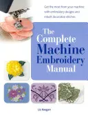 Kompletny podręcznik haftu maszynowego - Wykorzystaj w pełni swoją maszynę dzięki projektom haftu i wbudowanym ściegom dekoracyjnym - Complete Machine Embroidery Manual - Get the Most from Your Machine with Embroidery Designs and Inbuilt Decorative Stitches