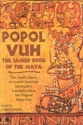 Popol Vuh: Święta księga Majów; Wielki klasyk duchowości Ameryki Środkowej, przetłumaczony z oryginalnego tekstu Majów - Popol Vuh: The Sacred Book of the Maya; The Great Classic of Central American Spirituality, Translated from the Original Maya Tex