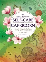 Mała księga samoopieki dla Koziorożca: Proste sposoby na odświeżenie i regenerację - według gwiazd - The Little Book of Self-Care for Capricorn: Simple Ways to Refresh and Restore--According to the Stars