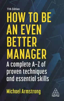 Jak być jeszcze lepszym menedżerem: Kompletny zestaw sprawdzonych technik i podstawowych umiejętności - How to Be an Even Better Manager: A Complete A-Z of Proven Techniques and Essential Skills