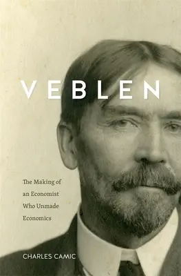 Veblen: Jak powstał ekonomista, który nie stworzył ekonomii - Veblen: The Making of an Economist Who Unmade Economics