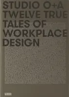 Studio O+a: Dwanaście prawdziwych opowieści o projektowaniu miejsc pracy - Studio O+a: Twelve True Tales of Workplace Design