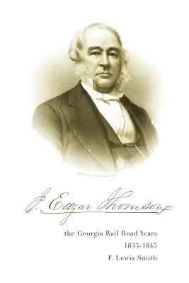 J. Edgar Thomson: Lata kolei w Georgii, 1833-1845 - J. Edgar Thomson: The Georgia Rail Road Years, 1833 - 1845