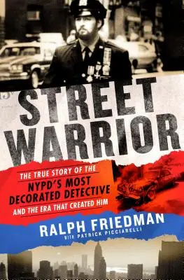 Uliczny wojownik: Prawdziwa historia najbardziej odznaczonego detektywa NYPD i epoki, która go stworzyła - Street Warrior: The True Story of the Nypd's Most Decorated Detective and the Era That Created Him