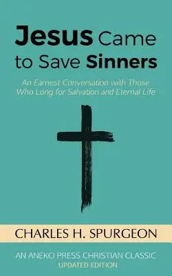 Jezus przyszedł zbawić grzeszników: Szczera rozmowa z tymi, którzy pragną zbawienia i życia wiecznego - Jesus Came to Save Sinners: An Earnest Conversation with Those Who Long for Salvation and Eternal Life