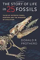 Historia życia w 25 skamieniałościach: Opowieści o nieustraszonych łowcach skamieniałości i cudach ewolucji - The Story of Life in 25 Fossils: Tales of Intrepid Fossil Hunters and the Wonders of Evolution