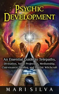 Rozwój psychiczny: An Essential Guide to Telepathy, Divination, Astral Projection, Mediumship, Clairvoyance, Healing, and Psychic Witchcr - Psychic Development: An Essential Guide to Telepathy, Divination, Astral Projection, Mediumship, Clairvoyance, Healing, and Psychic Witchcr