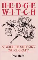 Wiedźma z żywopłotu - przewodnik po samotnym czarownictwie - Hedge Witch - A Guide to Solitary Witchcraft