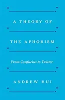 Teoria aforyzmu: Od Konfucjusza do Twittera - A Theory of the Aphorism: From Confucius to Twitter