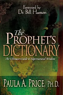 Słownik proroka: Ostateczny przewodnik po nadprzyrodzonej mądrości - The Prophet's Dictionary: The Ultimate Guide to Supernatural Wisdom