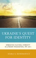 Ukraińskie poszukiwanie tożsamości: Hybrydowość kulturowa w wyobraźni literackiej, 1991-2011 - Ukraine's Quest for Identity: Embracing Cultural Hybridity in Literary Imagination, 1991-2011