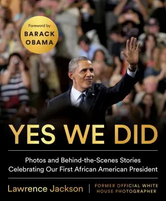 Yes We Did: Zdjęcia i historie zza kulis świętujące naszego pierwszego afroamerykańskiego prezydenta - Yes We Did: Photos and Behind-The-Scenes Stories Celebrating Our First African American President