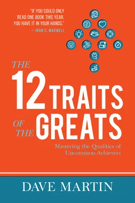 12 cech wielkich: Opanuj cechy niezwykłych ludzi sukcesu - The 12 Traits of the Greats: Mastering the Qualities of Uncommon Achievers