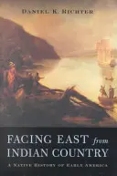 Facing East from Indian Country: Rdzenna historia wczesnej Ameryki - Facing East from Indian Country: A Native History of Early America