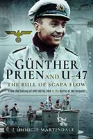 Gunther Prien i U-47: Byk ze Scapa Flow - od zatopienia HMS Royal Oak do bitwy o Atlantyk - Gunther Prien and U-47: The Bull of Scapa Flow - From the Sinking of HMS Royal Oak to the Battle of the Atlantic