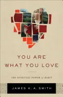 Jesteś tym, co kochasz: Duchowa moc nawyku - You Are What You Love: The Spiritual Power of Habit