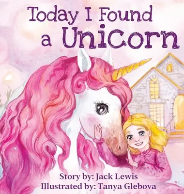 Dziś znalazłem jednorożca: Magiczna opowieść dla dzieci o przyjaźni i sile wyobraźni - Today I Found a Unicorn: A magical children's story about friendship and the power of imagination