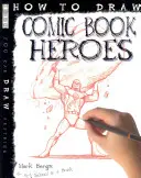 Jak rysować bohaterów komiksów - How To Draw Comic Book Heroes