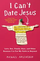 I Can't Date Jesus: Miłość, seks, rodzina, rasa i inne powody, dla których wierzę w Beyonc - I Can't Date Jesus: Love, Sex, Family, Race, and Other Reasons I've Put My Faith in Beyonc