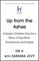 Powstać z popiołów - historia syryjskiego lekarza chrześcijańskiego o poświęceniu, wytrwałości i nadziei - Up from the Ashes - A Syrian Christian Doctor's Story of Sacrifice, Endurance And Hope