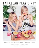 Eat Clean, Play Dirty: Przepisy na ciało i życie, które kochasz autorstwa założycieli Sakara Life - Eat Clean, Play Dirty: Recipes for a Body and Life You Love by the Founders of Sakara Life