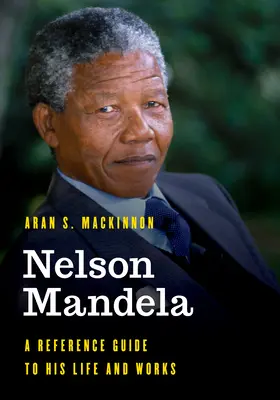 Nelson Mandela: Przewodnik po jego życiu i twórczości - Nelson Mandela: A Reference Guide to His Life and Works